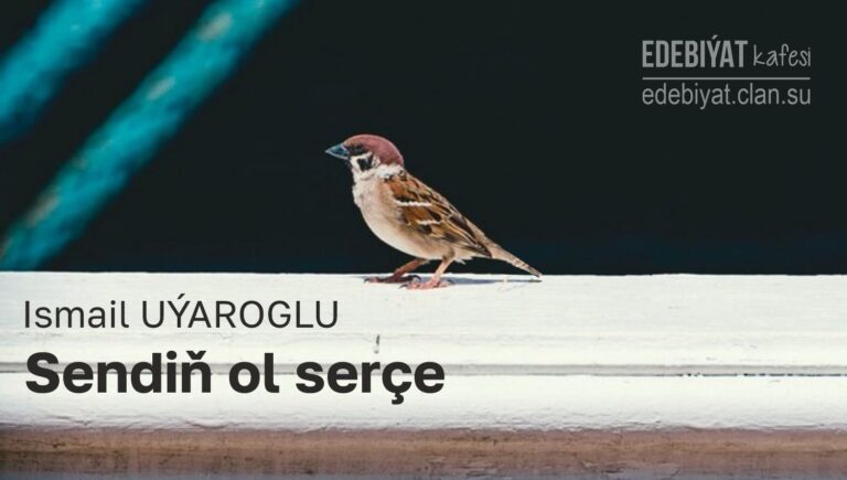 Sendiň ol serçe — Ismail Uýaroglu